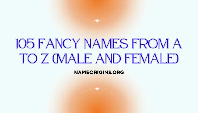 105 Fancy Names From A to Z (Male and Female)